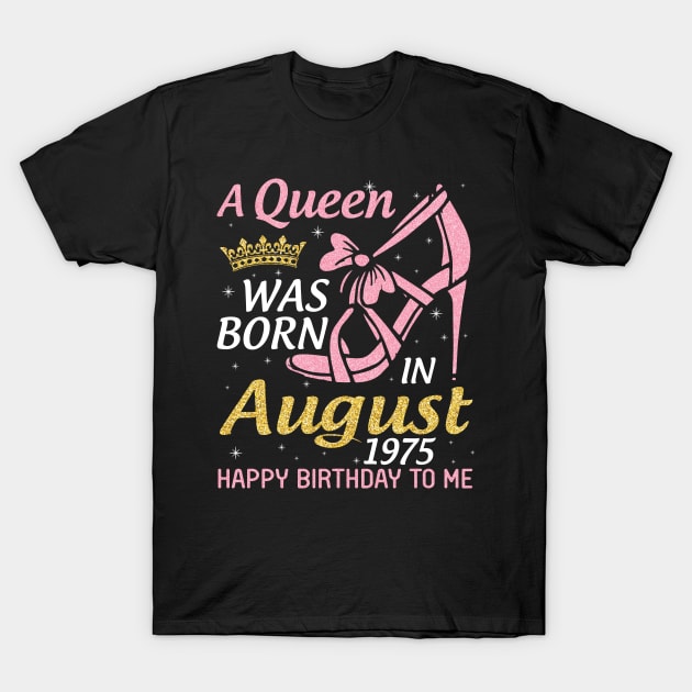 A Queen Was Born In August 1975 Happy Birthday To Me 45 Years Old T-Shirt by joandraelliot